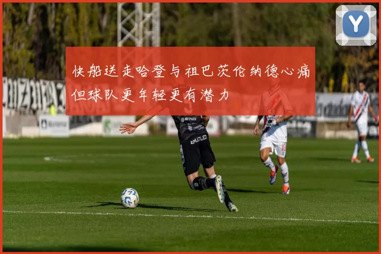 快船送走哈登与祖巴茨伦纳德心痛但球队更年轻更有潜力