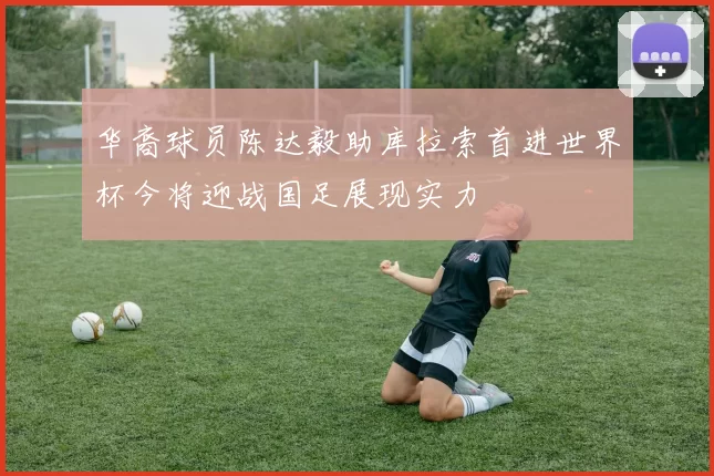 华裔球员陈达毅助库拉索首进世界杯今将迎战国足展现实力
