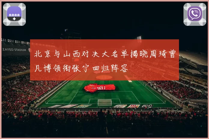 北京与山西对决大名单揭晓周琦曾凡博领衔张宁回归阵容